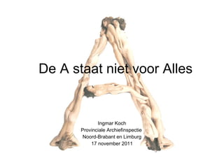 De A staat niet voor Alles Ingmar Koch Provinciale Archiefinspectie  Noord-Brabant en Limburg 17 november 2011 
