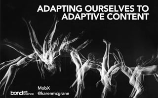 ADAPTING OURSELVES TO
    ADAPTIVE CONTENT




MobX
@karenmcgrane
 