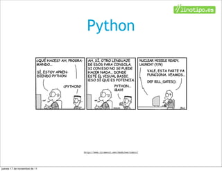 Python




                               http://www.tiraecol.net/modules/comic/




jueves 17 de noviembre de 11
 