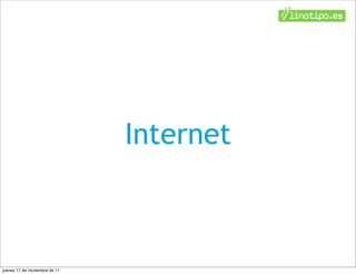 Internet



jueves 17 de noviembre de 11
 