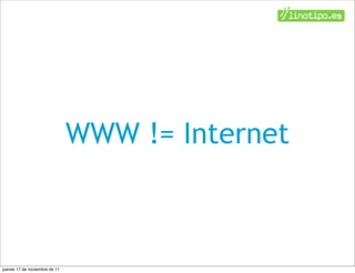 WWW != Internet



jueves 17 de noviembre de 11
 