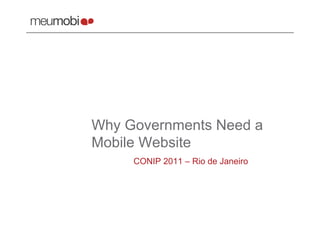 Why Governments Need a
Mobile Website
     CONIP 2011 – Rio de Janeiro
 