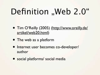 Deﬁnition „Web 2.0“
• Tim O‘Reilly (2005) (http://www.oreilly.de/
  artikel/web20.html)
• The web as a platform
• Internet...