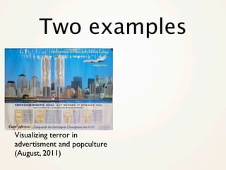 Two examples



Visualizing terror in
advertisment and popculture
(August, 2011)
 