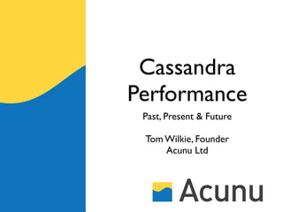 Cassandra
Performance
 Past, Present & Future

 Tom Wilkie, Founder
     Acunu Ltd
 