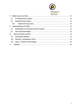 8     Medien suchen und finden ..................................................................................................... 15
    8.1       6.1 Einfache Suche in Zotero............................................................................................ 16
    8.2       Erweiterte Suche in Zotero .............................................................................................. 16
      8.2.1          Medien über Tags suchen ........................................................................................ 16
9     Zusammenarbeiten mit Zotero ................................................................................................ 18
    9.1       Einstellungen für die Nutzung der Synchronisation ............................................................. 18
    9.2       Eine neue Gruppe anlegen .............................................................................................. 18
10         Zitieren mit Zotero und Word............................................................................................... 19
    10.1      Word-Plugin installieren ................................................................................................. 19
    10.2      Die Zotero – Symbolleiste in Word.................................................................................... 19
    10.3      Zotero – Verweise in Word einfügen................................................................................. 20
11         Copyright.......................................................................................................................... 22
 