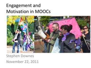 Engagement and
Motivation in MOOCs
Stephen Downes
November 22, 2011
 