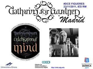 #DCE FIGUERES
                23/11/2011, IES RM




            Madrid



http://c4d.udg.edu
 