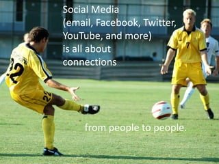 Social Media
(email, Facebook, Twitter,
YouTube, and more)
is all about
connections




     from people to people.

                              17
 