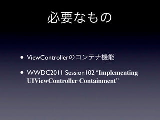 • ViewController
• WWDC2011 Session102 “Implementing
  UIViewController Containment”
 