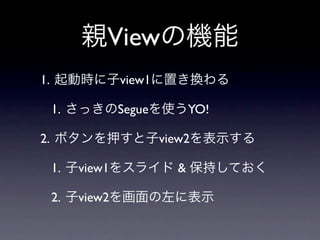 View
1.                view1

     1.           Segue          YO!

2.                        view2

     1.   view1              &

     2.   view2
 