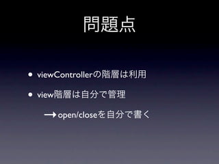 • viewController
• view
    →open/close
 