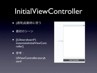 InitialViewController
•   (    )


•
•   [(UIstoryboard*)
    instantiateInitialViewCont
    roller]

•
    UIViewController.storyb
    oard
 
