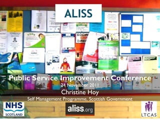 Public Service Improvement Conference
24 November 2011
Christine Hoy
Self Management Programme, Scottish Government
 