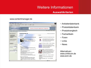 Weitere Informationen
                                 Auswahlkriterien

www.contentmanager.de

                                         Anbieterdatenbank
                                         Produktdatenbank
                                         Produktvergleich
                                         Fachartikeln
                                         Foren
                                         Links
                                         News


                                      Alternativen:
                                      www.cmforum.de
                                      www.ecin.de
 