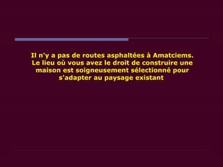 Il n'y a pas de routes asphaltées à Amatciems.
Le lieu où vous avez le droit de construire une
maison est soigneusement sélectionné pour
s'adapter au paysage existant
 