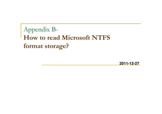 Appendix B-
How to read Microsoft NTFS
format storage?
2011-12-27
 