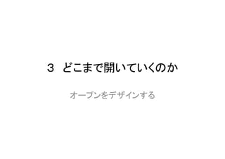 ３ どこまで開いていくのか

  オープンをデザインする
 