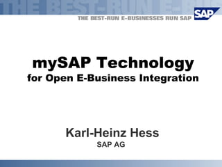 mySAP Technology
for Open E-Business Integration




      Karl-Heinz Hess
            SAP AG
 