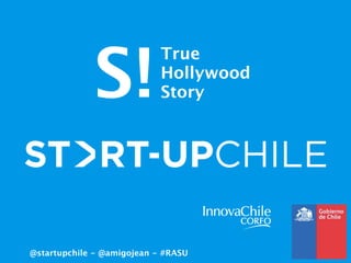 S!
                            True
                            Hollywood
                            Story




@startupchile - @amigojean - #RASU
 