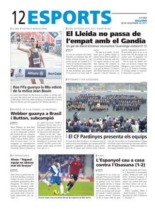 12
 12.000 atletes a barcelona                                             crisi de resultats de l’equip blau
                                                                                                                                                                     diLLuns
                                                                                                                                                    28 DE novEmbrE DE 2011




                                                                       El Lleida no passa de
                                                                 eFe




                                                                       l’empat amb el Gandia
                                                                       Un gol de David Giménez neutralitza l’avantatge visitant (1-1)
                                                                        redacció                             punts.                                 establir l’igualada al minut 57.
                                                                        lleida
                                                                                                                Pel que fa al partit, cal des-      El marcador, però, ja no es va
                                                                       La crisi de resultats del Lleida      tacar que el primer temps va           moure més. Els dos equips van
                                                                       Esportiu va continuar ahir. Els       passar sense pena ni glòria i es       acabar amb 10 jugadors, els
                                                                       homes d’Emili Vicente no van          va arribar al descans amb 0-0.         blaus per l’expulsió de Jerson.
                                                                       poder passar de l’empat (1-1)         La segona meitat va ser molt              De la resta de futbol llei-
                                                                       contra el Gandia al Camp d’Es-        més intensa. Els visitants es          datà, cal destacar l’empat del
                                                                       ports. El partit d’ahir va tornar     van avançar al minut 52 gràcies        Balaguer a casa contra l’Euro-
                                                                       a demostrar la falta d’efectivi-      a un gol de Mauro. La reacció          pa (1-1). A Primera Catalana,
                                                                       tat dels lleidatans, que ocupen       del Lleida Esportiu no es va fer       el Tàrrega també va empatar.
                                                                       l’11a posició a la taula amb 19       esperar i David Giménez va             L’Almacelles va perdre.


                                                                        16 equips i 250 jugadors
                                                                                                                                                                           cF Pardinyes




   ilias Fifa guanya la 88a edició
   de la mítica Jean Bouin
La mítica Jean Bouin de Barcelona va arribar va arribar ahir
a la seva 88a edició amb un nou rècord de participació, amb
12.000 atletes. Ilias Fifa, atleta del Barça, va sorprendre el kenià
Kiprono Menjo, que havia guanyat les últimes edicions.



 alonso, 4t a la cursa i al mundial

Webber guanya a brasil
i button, subcampió
 agències                          ser quart a la cursa i també a
 interlagos
                                   la general. Al seu torn, el ca-
Mark Webber, de Red Bull,          talà Jaume Alguersuari va en-
es va endur l’últim gran pre-      trar 11è i acaba la temporada
mi de la temporada al Brasil       en 14à posició del mundial.
per davant del seu company            Alonso va dir que “espe-
i campió del món, Sebastian
Vettel. Jenson Button (McLa-
                                   rem que Ferrari ens doni un
                                   cotxe guanyador el 2012”. El
                                                                          el cF Pardinyes presenta els equips
ren) va entrar tercer i es va      bicampió es va mostrar “molt        El Club de Futbol Pardinyes va presentar ahir al         Una des les novetats de la temporada és l’equip
assegurar el subcampionat          content” del 2011, però va de-      matí la seva nova plantilla, que compta amb 250          d’inclusió i que està format per persones adultes
mundial, que també perseguia       manar poder optar al triomf         jugadors i jugadores de futbol els qual confor-          amb discapacitat psíquica. També destaquen es
Fernando Alonso. L’asturià va      l’any que ve.                       men els 16 equips que l’entitat manté federats.          dos equips femenins que hi ha.


                                                                                                           efe

 fc barcelona                                                                                                     lliga
alves: “aquest
equip no abaixa
                                                                                                                 l’espanyol cau a casa
mai els braços”                                                                                                  contra l’osasuna (1-2)
 agències                                                                                                         agències                           gol de Nekounam per l’escai-
 barcelona                                                                                                        cornellà
                                                                                                                                                     re. L’Espanyol va aconseguir
Dani Alves va parlar ahir de                                                                                     L’Espanyol es va veure sor-         retallar distàncies amb una
la derrota del Barça contra el                                                                                   près per l’Osasuna a Cornellà-      diana d’Álvaro Vázquez al
Getafe i va voler recordar la                                                                                    el Prat i fa quatre jornades que    minut 55 però tot i que els vi-
mentalitat guanyadora dels                                                                                       no guanya (1-2). Les baixes         sitants van acabar amb deu,
blaugrana. El lateral dret                                                                                       van passar factura a l’equip        els blanc-i-blaus van ser in-
brasiler va demanar confi-                                                                                       de Pochettino. Així, just abans     capaços de fer, com a mínim,
ança i va afegir que “aquest                                                                                     del descans, el conjunt visi-       l’empat.
equip no abaixa mai els bra-                                                                                     tant es va avançar amb un gol          Altres resultats: Betis 2
ços, queda molt i tenim un                                                                                       de Lamah. I només començar          - Reial Societat 3, Llevant 4 -
repte apassionant per da-                                                                                        la segona meitat, l’Osasuna         Sporting de Gijón 0 i Mallorca
vant”.                               ernesto galán xuta una pilota davant de l’oposició de raúl garcía           va fer el segon amb un gran         2 - Racing 1.
 