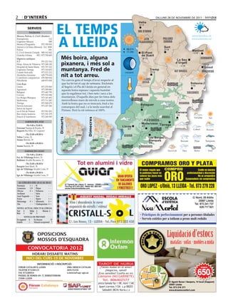 2       d’interÈS                                                                                                                                                         DIlluns 28 De novembre De 2011




                                            eL teMPS
                                                                                                                         Vielha
                                                                                                                         Vielha
                                                                                                                          0/13
            ServeiS
             Telèfons                                                                                                    val d’aran



                                            A LLeidA
Mossos, Policia, G. Civil i Bombers                                                                                                                                                                                          www.bondia.cat
Emergències	                        112                                                                                      alta                                                    pallars                                 meteo@bondia.cat
Urgències	Mossos	                   088                                                                                   ribagorça                                                  sobirà
Mossos	d’Esquadra	          973	700	050
Atenció	a	la	Dona	(Mossos)	 Ext.	5000                                                                                                                                                     Sort
Policia	                            091	                                                                      08.01h                                                                      2/14
                                                                                                              17.29h                                                                                                         Martinet
G.	Civil	Atenció	Ciutadà	 900	101	062                                                                                        El Pont                                                                                         -1/15
Guàrdia	Urbana	      092	/	973	700	600
                                              Més boira, alguna
                                                                                                                             de Suert
Urgències mèdiques                                                                                                            -4/13                                                                                                  cerdanya
ICS	                     973	221	516
                                                                                                                                                                                                         La Seu
Hosp.	Arnau	de	Vilanova	 973	248	100
Hospital	de	Santa	Maria	 973	727	222
                                              pixanera, i més sol a                                                                                                                                     d’Urgell
                                                                                                                                                                                                               -1/14
                                                                                                                                                                                                                                         0/12

                                              muntanya. Fred de
                                                                                                                                                                                                                                        Gósol
Urgències	Tàrrega	       973	310	852                                                                                                                 Tremp
Comitè	Anti-sida	        973	221	212                                                                        creixent                                  0/13                                             alt urgell                     berguedà
Alcohòlics	Anònims	      629	779	654
Comedores	compulsivos	 676	060	624
                                              nit a tot arreu.
Fibrolleida	             649	873	838           No	canvia	gens	el	temps	d’avui	respecte	al	                                 pallars
                                               que	ha	fet	tot	el	cap	de	setmana.	Enclotats	                                 jussà                                                                                          Solsona
Creu Roja
Lleida	                     973	279	900        al	Segrià	i	el	Pla	de	Lleida	en	general	en	                                                                                                                                  1/15
Agramunt	                   973	390	880        aquesta	boira	espessa	i	aquesta	humitat	
Balaguer	                   973	445	795
                                               que	fa	regalimar	tot,	i	ben	nets	i	secs	a	les	                                                                                                                           solsonès
Cervera	                    973	532	084                                                                                  noguera
Les	Borges	Blanques	        973	143	493        muntanyes.	D’aquells	dies	per	fer	fotos	dels	
Mollerussa	                 973	711	282        meravellosos	mars	de	núvols	a	casa	nostra.	
Tàrrega	                    973	500	679        Amb	la	boira	que	no	es	trencarà,	fred	a	les	                                Balaguer                                                                        segarra
Serveis	funeraris	          973	237	206
                                               comarques	del	sud,	i	a	la	tarda	suavitat	al	                                3/7
Servei	de	Suport		                      	
en	el	Dol	de	Ponent	        973	501	503        Pirineu.	Però	la	nit	refresca	al	100%.
Bus	Lleida-Andorra	         973	352	379
                                                                                                                                                                                                         Cervera
                                                                                                                                                                                                         1/6
Estació	d’Autobusos	        973	268	500                                                                                                                                            urgell
                                            dimarts




                                                                     dimecres




         farmàcies aVUI
                                                                                                                              pla d’urgell
                                                                                                                             Mollerussa Tàrrega
           	De 9.00 a 22.00 h	                                                                                                4/7
freixinet Passeig	de	Ronda,	70
                                                                                                         Lleida                                                                             3/6
                                                                                                               5/7
Baquero Riu	Ebre,	10.	Cappont
         	De 22.00 a 00.00 h	
Voltas Carme,	23                                                                                           segrià
                                                                                                                                                     Les Borges
seuma Mariola,	39                                                                                                                                    Blanques
       	De 00.00 a 09.00 h	                                                                                                                          4/8
seuma Mariola,	39                                                                                                         garrigues
         farmàcies deMà
           	De 9.00 a 22.00 h	
fco. de Villalonga Boters,	25
Baldomà Alcalde	Recasens,	21
          	De 22.00 a 00.00 h	
razquin Sant	Martí,	39
                                                                                                                             COMPRAMOS ORO Y PLATA
ign. de Villalonga Alcalde	Costa,	37                                                                                      El mejor regalo que                                              COMPRO                                  Confie en nuestra


                                                                                                                                                                                          ORO
          	De 00.00 a 09.00 h	                                                                                            te podemos hacer es                                                                           profesionalidad y discreción
ign. de Villalonga Alcalde	Costa,	37                                                                                      valorar tus joyas más                                                                                    No se arrepentirá
                                                                                                                          que nadie                                                                                    Compruebelo sin compromiso
  al·lèrgies (Del 22-11 al 28-11
Parietària
gramínies
             1 = Pi
             1 D Plàtan
                              - -
                              - -
                                                                                                                          ORO LOPEZ · c/Unió, 13 LLEIDA · Tel. 973 279 228
olivera      0 = Pollancre    - -
avellaner    - - salze        - -
auró negundo - - Vern         - -
freixe       - - Xiprer       1 =                                                                                                                                                   ESCOLA                                    C/ Nord, 26 Altillo
                                                                                                                                                                                                                                   25007 Lleida
melcoratge   0 = alternaria   4 =                                                                                                                                                   d’ESTÈTICA
om           - - cladosporium 4 =                                                                                                                                                                                              Tel. 973 241 737
niVell acTUal i risc D’al·lèrgia                                                                                                                                                                                                    629 717 921
nul  0     mitjà 2      màxim 4
Baix 1     alt    3
        niVells De PreVisiÓ
en augment a     en descens           D
estable     =    situació excepcional ?




                                                                                                                                                                                                  Liquidació d’estocs


                                                                                TAROT DE NURIA
                                                                                 ¿Tienes dudas en el amor?                                                                                                                           OFERTA


                                                                                                                                                                                                                                   650
                                                                                                                                                                            tins




                                                                                      ¿Negocios, salud?
                                                                                                                                                                           Agus




                                                                                                                                    Av. Garrigu
                                                                                                                                                es
                                                                                ¿Eres sensible? Confía en mí.                                                                 Bowlinng                                                          €
                                                                                                                                            lans




                                                                                Llámame (NO GABINETE)
                                                                                                                                                                                            a
                                                                                                                                                Pi
                                                                                                                          Riu Ter




                                                                                                                                                                                              n
                                                                                                                                                                                          celo
                                                                                                                                         Quatre




                                                                                                                                      Agustí Du       ran i Sanpere
                                                                                                                                                                                      Bar




                                                                                   Tel. 806402577
                                                                                                                                                           Abat Escarré




                                                                                                                                                                                    ctra




                                                                                                                                                                                                  C/ Agustí Duran i Sanpere, 14 local (Cappont)
                                                                                precio llamada fijo 1.18€, móvil 1.54€
                                                                                                                                                                                   N-II




                                                                                                                                                                                                  25001 Lleida
                                                                                 Apart.correos 1126 c.p 08203                                                                                     Tel. 973 216 371
                                                                                    Sabadell (BCN) Nuria.c.s                                                                                      www.dreamscomfort.com
 