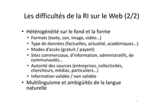 Les difficultés de la RI sur le Web (2/2)

• Hétérogénéité sur le fond et la forme
  • Formats (texte, son, image, vidéo…)...