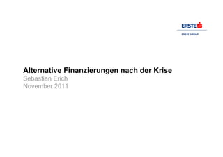Alternative Finanzierungen nach der Krise
Sebastian Erich
November 2011
 