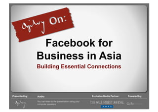 Facebook for
                 Business in Asia
                 Building Essential Connections




Presented by:!   Audio: !                                            Exclusive Media Partner:!   Powered by:!

                 You can listen to the presentation using your
                 computer speakers                       Facebook   for Business in Asia
 