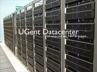 UGent Datacenterkopen...
       of waarom we 140TB
 