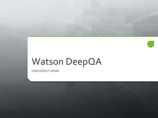 Watson DeepQA
HOW DOES IT WORK
 