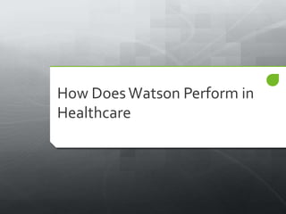 How Does Watson Perform in
Healthcare
 