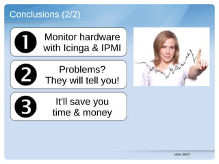 Conclusions (2/2)


       Monitor hardware
        with Icinga & IPMI


         Problems?
        They will tell you!


          It'll save you
          time & money



                              slide 36/37
 