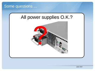 Some questions ...

         All power supplies O.K.?




               ?
                                    slide 9/37
 