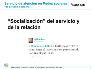 “ Socialización” del servicio y de la relación #AERCOmparte - Asociación Española de Responsables de Comunidad – 30/11/201...
