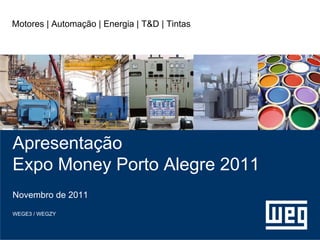 Motores | Automação | Energia | T&D | Tintas




Apresentação
Expo Money Porto Alegre 2011
Novembro de 2011

WEGE3 / WEGZY
 
