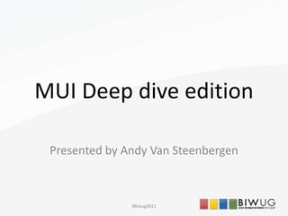 MUI Deep dive edition

 Presented by Andy Van Steenbergen



               #Biwug3011
 