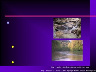 •


    •

    •
                     http   landru i-link-2 net shnyves cowlitz river jpeg

        http   boe cabe k12 wv us CCSArt Spring04 DMiles images Running-water
 