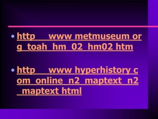 • http  www metmuseum or
  g toah hm 02 hm02 htm

• http  www hyperhistory c
  om online_n2 maptext_n2
   maptext html
 