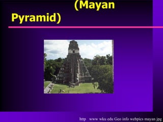 (Mayan
Pyramid)




           http www wku edu Geo info webpics mayan jpg
 