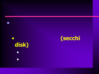 •

    •           (secchi
        disk)
        •
        •
 