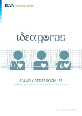 INNOVATION CENTER




      SALUD Y REDES SOCIALES
Conocimiento de vanguardia sobre la Web Social en el sector salud




                                                   EVENTO - 17 DE NOVIEMBRE DE 2011
 
