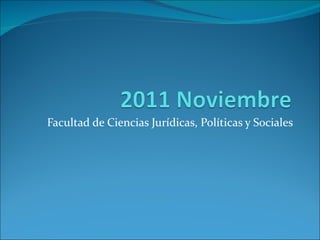 Facultad de Ciencias Jurídicas, Políticas y Sociales
 