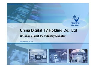 CONFIDENTIAL




         China Digital TV Holding Co., Ltd
         China’s Digital TV Industry Enabler
         November 2011
 