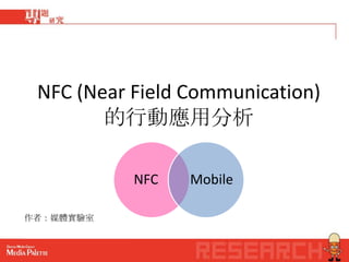 NFC (Near Field Communication)
        的行動應用分析

           NFC   Mobile

作者：媒體實驗室
 