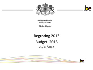 Minister van Begroting
   Ministre du Budget

   Olivier Chastel



Begroting 2013
 Budget 2013
    20/11/2012
 