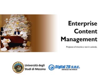 Enterprise
    Content
Management
 Proposta di tirocinio e tesi in azienda.
 