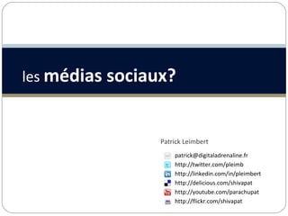Patrick Leimbert
patrick@digitaladrenaline.fr
http://twitter.com/pleimb
http://linkedin.com/in/pleimbert
http://delicious.com/shivapat
http://youtube.com/parachupat
http://flickr.com/shivapat
les médias sociaux?
 