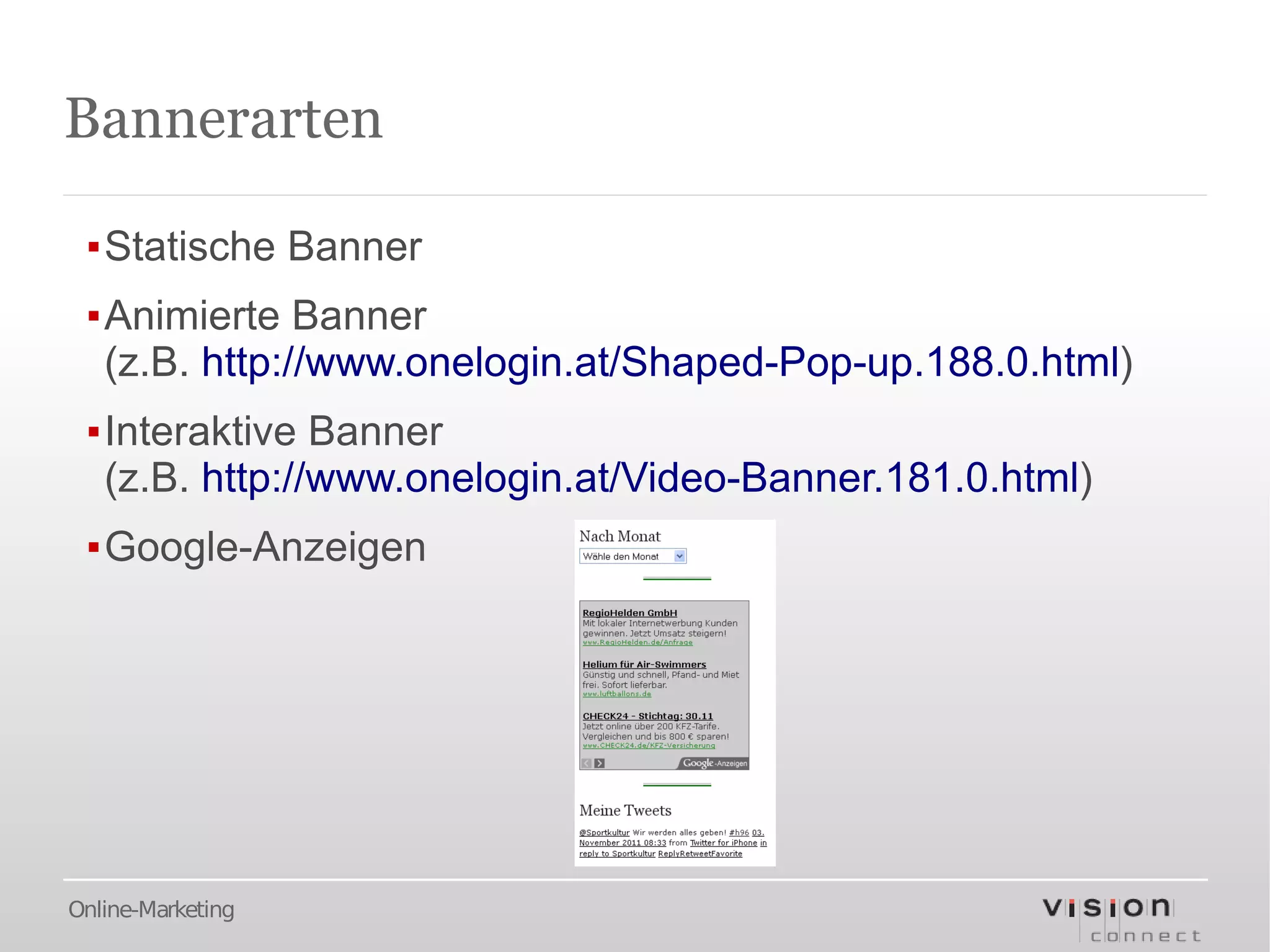 Bannerarten

 ▪Statische Banner
 ▪Animierte Banner
  (z.B. http://www.onelogin.at/Shaped-Pop-up.188.0.html)
 ▪Interaktive Banner
  (z.B. http://www.onelogin.at/Video-Banner.181.0.html)
 ▪Google-Anzeigen




Online-Marketing
 