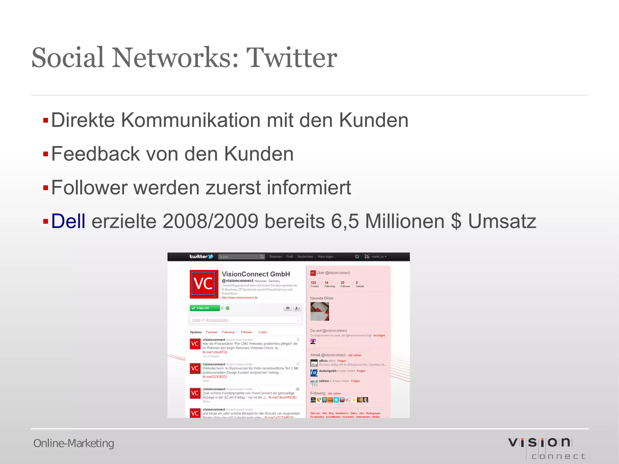 Social Networks: Twitter

 ▪Direkte Kommunikation mit den Kunden
 ▪Feedback von den Kunden
 ▪Follower werden zuerst informiert
 ▪Dell erzielte 2008/2009 bereits 6,5 Millionen $ Umsatz




Online-Marketing
 